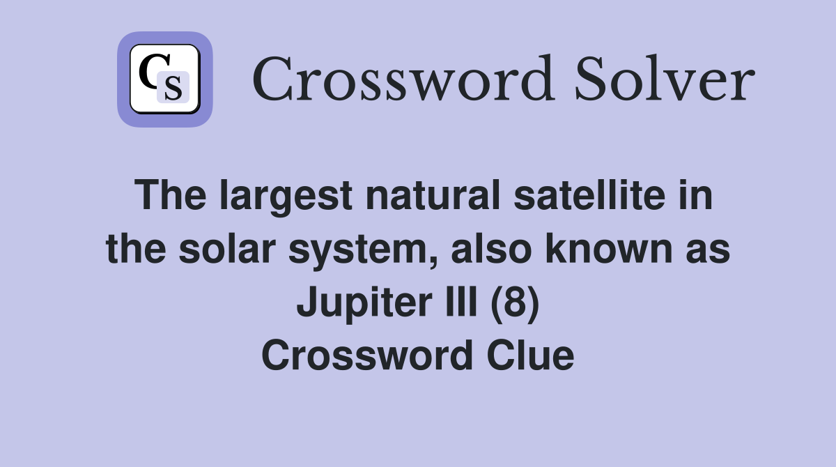 The largest natural satellite in the solar system, also known as